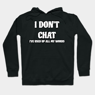 I Don T Chat I Ve Used Up All My Words Hoodie